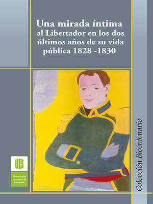 cover image of Una mirada íntima al Libertador en los dos últimos años de su vida pública, 1828 -1830